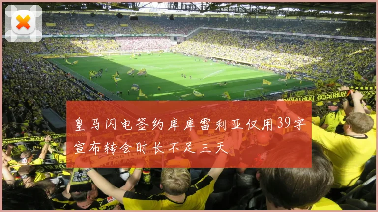 皇马闪电签约库库雷利亚仅用39字宣布转会时长不足三天
