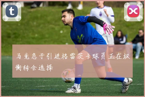 马竞急于引进格雷茨卡球员正在权衡转会选择