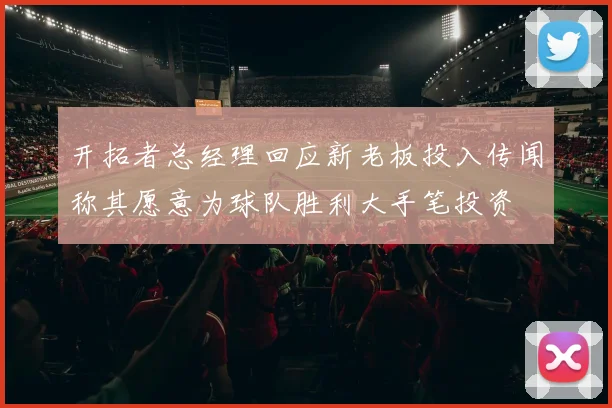 开拓者总经理回应新老板投入传闻称其愿意为球队胜利大手笔投资